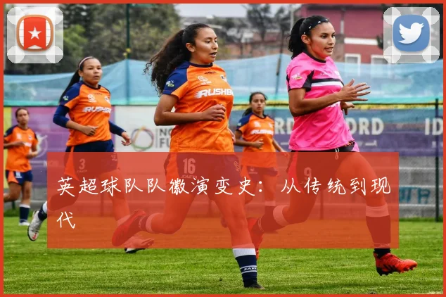 英超球队队徽演变史：从传统到现代